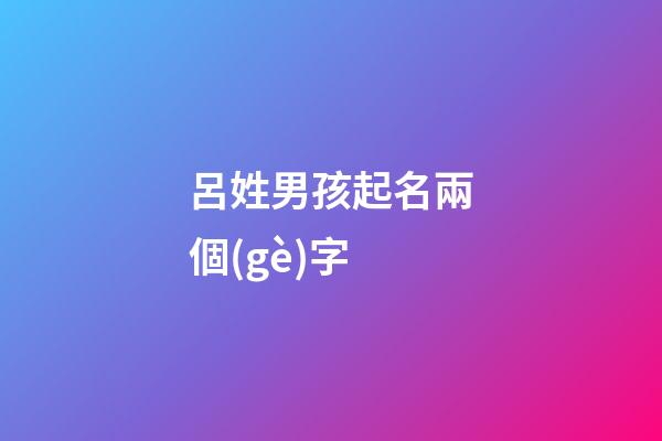 呂姓男孩起名兩個(gè)字(呂姓男孩起名兩個(gè)字屬虎2023年)-第1張-男孩起名-玄機(jī)派