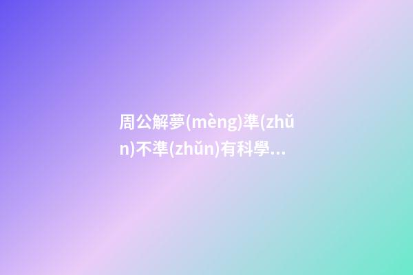 周公解夢(mèng)準(zhǔn)不準(zhǔn)有科學(xué)依據(jù)嗎