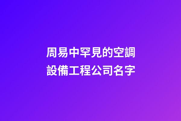 周易中罕見的空調設備工程公司名字-第1張-公司起名-玄機派