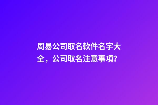 周易公司取名軟件名字大全，公司取名注意事項？-第1張-公司起名-玄機派