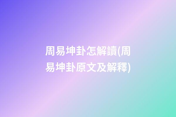 周易坤卦怎解讀(周易坤卦原文及解釋)