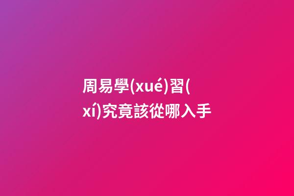 周易學(xué)習(xí)究竟該從哪入手?