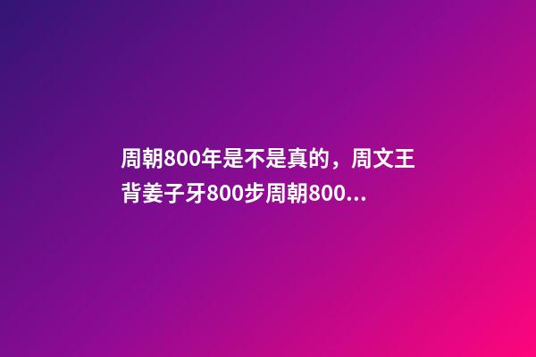 周朝800年是不是真的，周文王背姜子牙800步周朝800年-第1張-觀點-玄機派