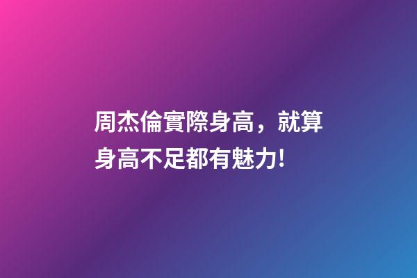 周杰倫實際身高，就算身高不足都有魅力!-第1張-觀點-玄機派