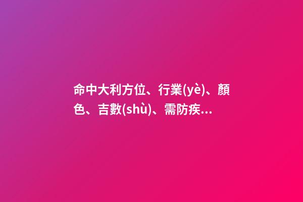 命中大利方位、行業(yè)、顏色、吉數(shù)、需防疾病