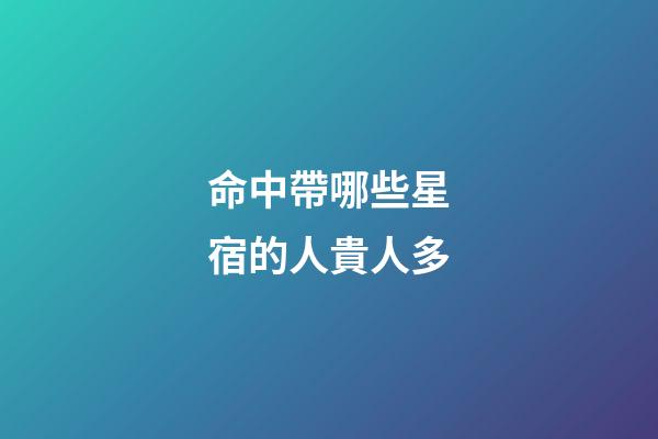 命中帶哪些星宿的人貴人多?