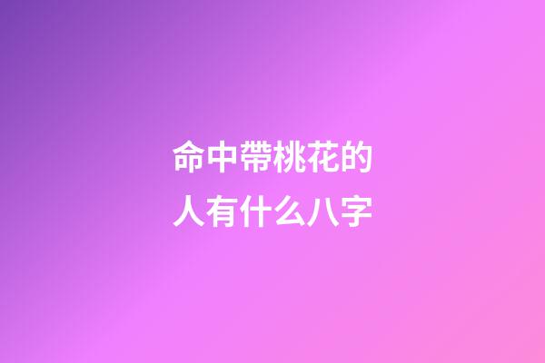命中帶桃花的人有什么八字