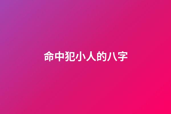 命中犯小人的八字