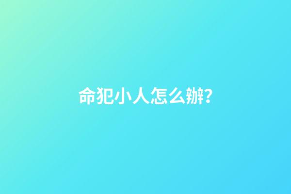 命犯小人怎么辦？