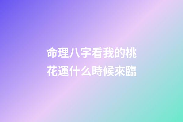命理八字看我的桃花運什么時候來臨