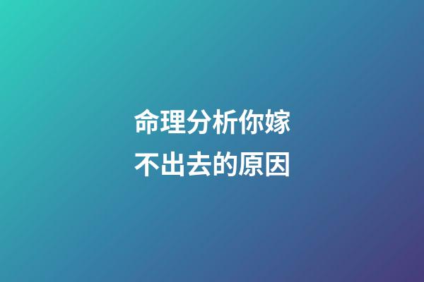 命理分析你嫁不出去的原因