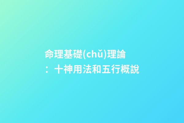 命理基礎(chǔ)理論：十神用法和五行概說
