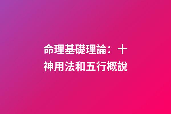 命理基礎理論：十神用法和五行概說