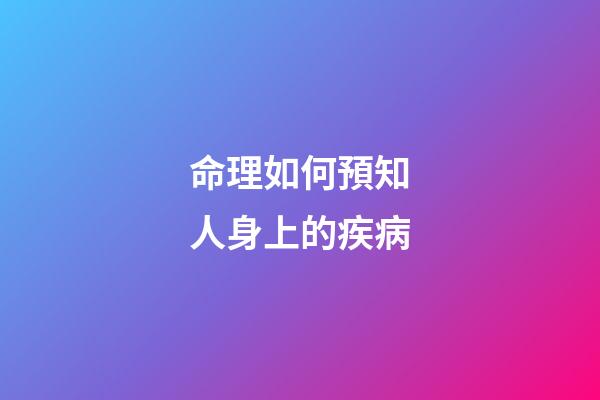 命理如何預知人身上的疾病