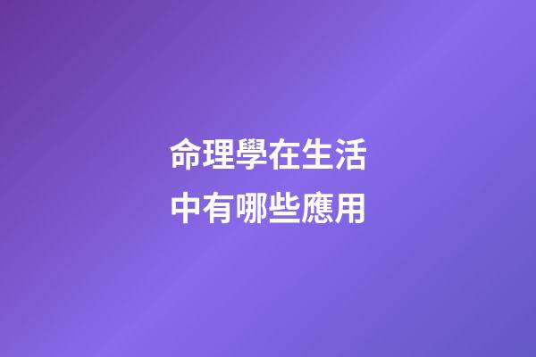 命理學在生活中有哪些應用