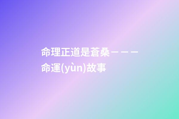 命理正道是蒼桑－－－命運(yùn)故事