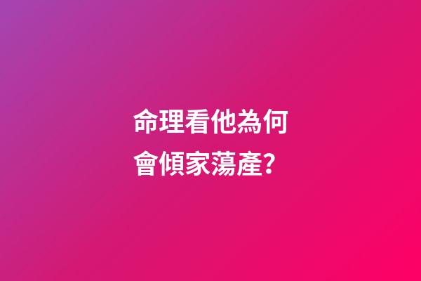 命理看他為何會傾家蕩產？