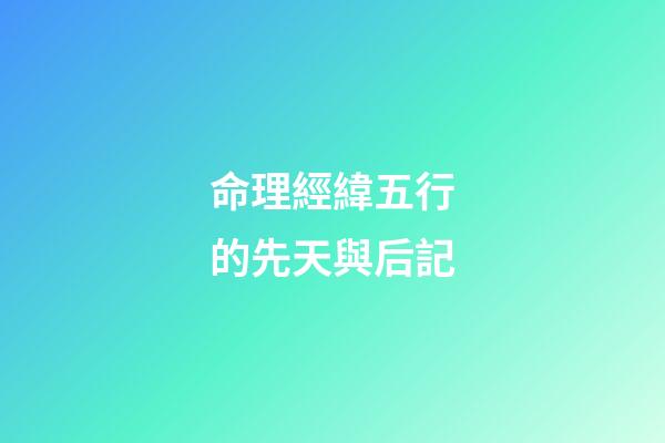 命理經緯五行的先天與后記