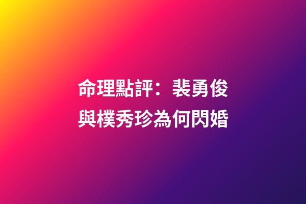 命理點評：裴勇俊與樸秀珍為何閃婚?