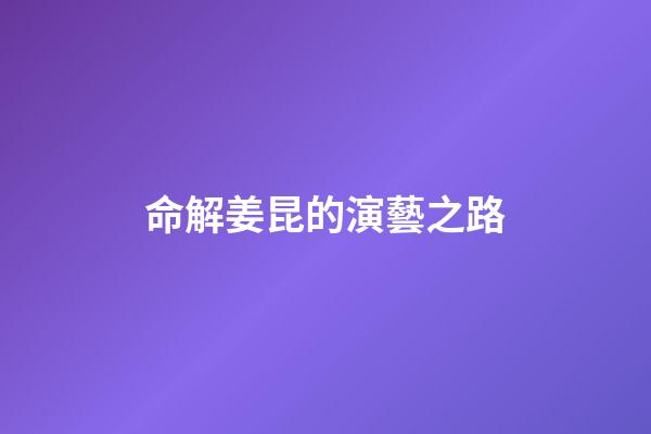 命解姜昆的演藝之路