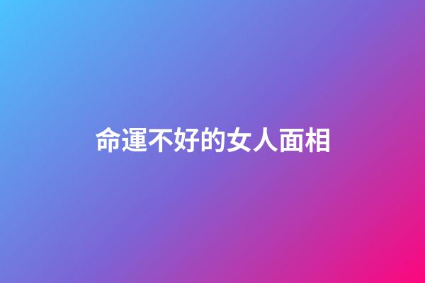 命運不好的女人面相(顴骨寬的女人丑嗎？)-第1張-觀點-玄機派