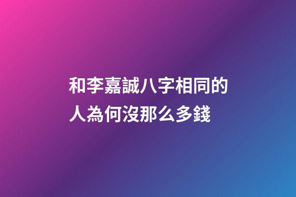 和李嘉誠八字相同的人為何沒那么多錢