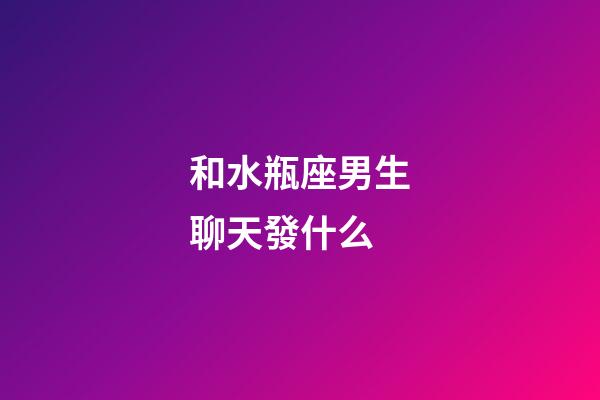和水瓶座男生聊天發什么-第1張-星座運勢-玄機派