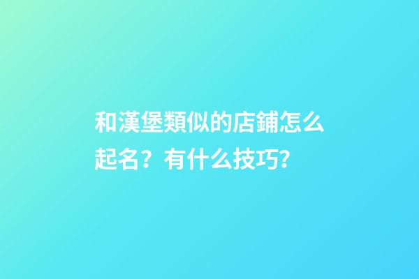 和漢堡類似的店鋪怎么起名？有什么技巧？-第1張-店鋪起名-玄機派