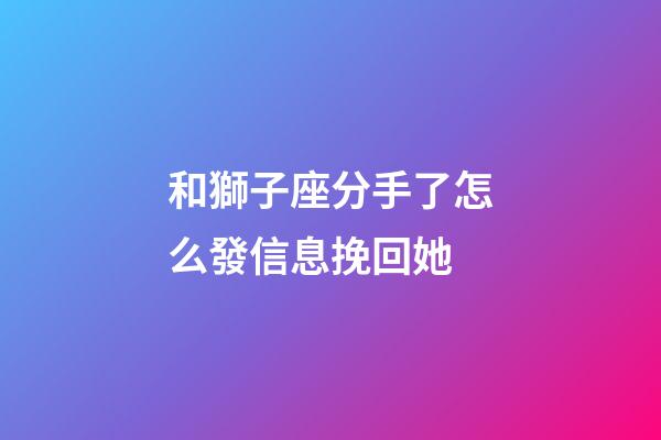和獅子座分手了怎么發信息挽回她-第1張-星座運勢-玄機派