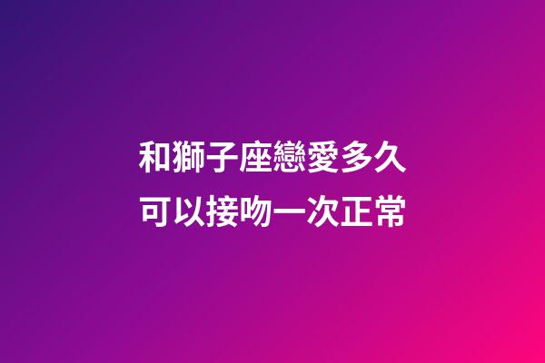和獅子座戀愛多久可以接吻一次正常-第1張-星座運勢-玄機派