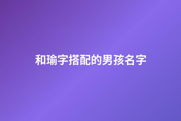 和瑜字搭配的男孩名字(和瑜字搭配的男孩名字大全)-第1張-男孩起名-玄機(jī)派