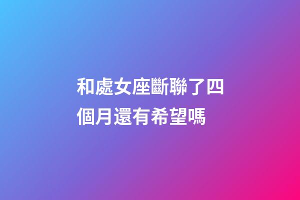 和處女座斷聯了四個月還有希望嗎-第1張-星座運勢-玄機派
