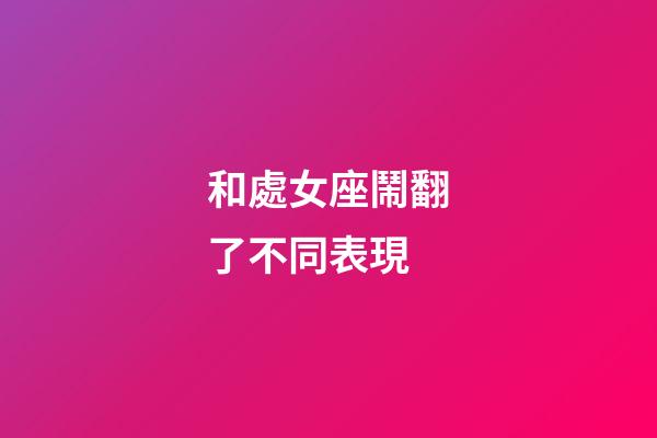 和處女座鬧翻了不同表現-第1張-星座運勢-玄機派