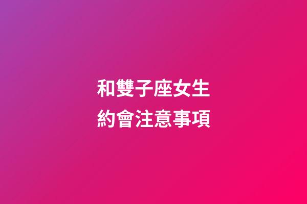 和雙子座女生約會注意事項-第1張-星座運勢-玄機派