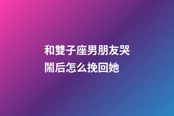 和雙子座男朋友哭鬧后怎么挽回她-第1張-星座運勢-玄機派