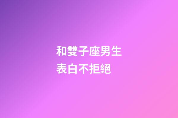 和雙子座男生表白不拒絕-第1張-星座運勢-玄機派