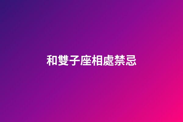 和雙子座相處禁忌-第1張-星座運勢-玄機派
