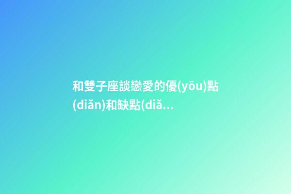 和雙子座談戀愛的優(yōu)點(diǎn)和缺點(diǎn)是什么-第1張-星座運(yùn)勢(shì)-玄機(jī)派