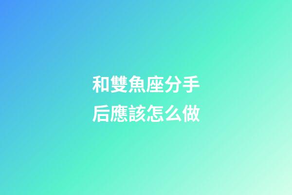 和雙魚座分手后應該怎么做-第1張-星座運勢-玄機派