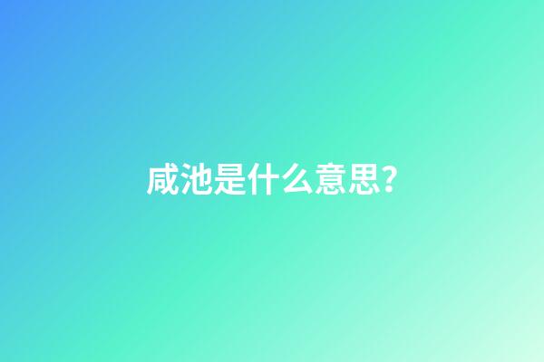 咸池是什么意思？