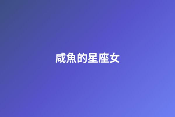 咸魚的星座女-第1張-星座運勢-玄機派