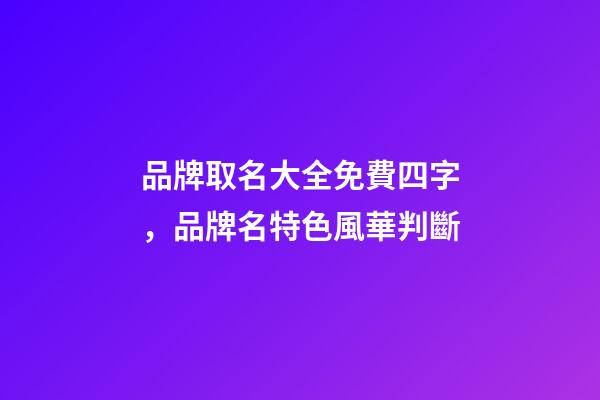 品牌取名大全免費四字，品牌名特色風華判斷-第1張-商標起名-玄機派