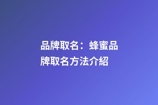 品牌取名：蜂蜜品牌取名方法介紹
