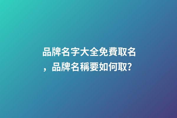 品牌名字大全免費取名，品牌名稱要如何取？