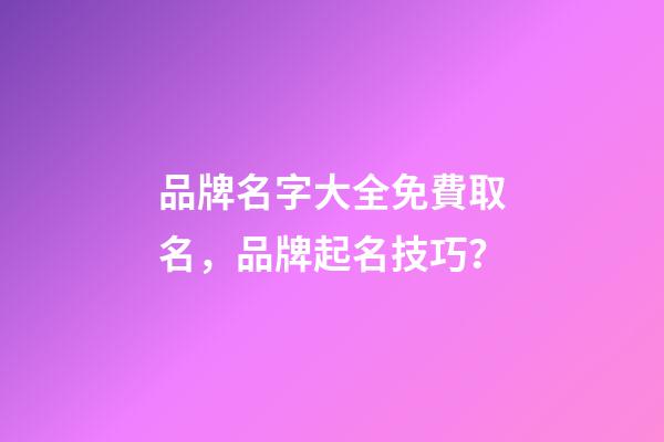 品牌名字大全免費取名，品牌起名技巧？-第1張-商標起名-玄機派