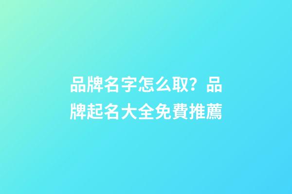 品牌名字怎么取？品牌起名大全免費推薦