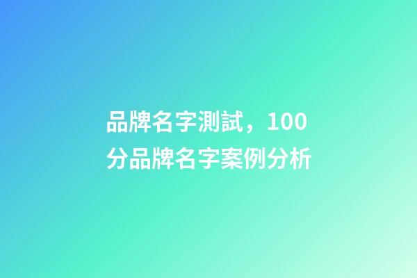 品牌名字測試，100分品牌名字案例分析-第1張-商標起名-玄機派