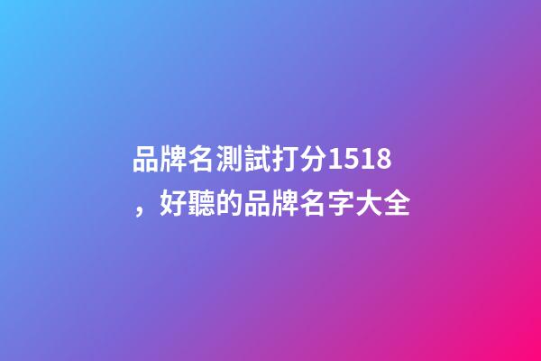 品牌名測試打分1518，好聽的品牌名字大全-第1張-商標起名-玄機派