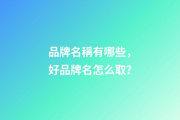 品牌名稱有哪些，好品牌名怎么取？-第1張-商標起名-玄機派