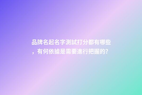 品牌名起名字測試打分都有哪些，有何依據是需要進行把握的？-第1張-商標起名-玄機派
